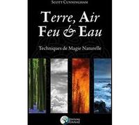 Terre, Air, Feu & Eau - Techniques de Magie Naturelle Scott Cunningham (Auteur)