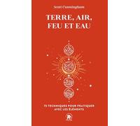 Terre, Air, Feu et Eau: 75 techniques pour pratiquer avec les éléments