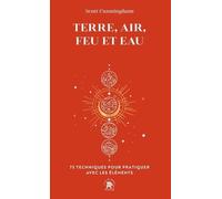 Terre, Air, Feu et Eau: 75 techniques pour pratiquer avec les éléments