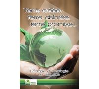 Terre créée, terre abîmée, terre promise: Ecologie et théologie en dialogue