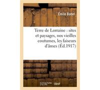 Terre de Lorraine : sites et paysages, nos vieilles coutumes, les faiseurs d'âmes de la Lorraine - Émile Badel - Hachette Bnf - broché - Livre