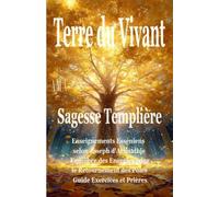 TERRE DU VIVANT, Sagesse Templière,: Enseignements Esséniens selon Joseph d'Arimathie, Guide Exercices et Prières, Equilibre des Energies