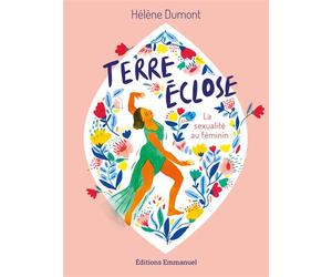 Terre éclose La sexualité au féminin - Hélène Dumont - Emmanuel Eds De L' - broché - Essai