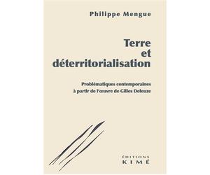 Terre et déterritorialisation Problématiques contemporaines à partir de l'oeuvre de Gilles Deleuze - Philippe Mengue - Kime - broché - Essai