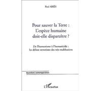 Terre : l'espèce humaine doit-elle disparaître ? De l’humanisme à l’humanicide : les délires terroristes des néo-malthusiens - Paul Ariès - L'harmattan - broché - Essai