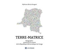 Terre-matrice Géographie : Ressources et avenir de la République démocratique du Congo - Alphonse Benza Kongawi - Le Lys Bleu - broché - Essai
