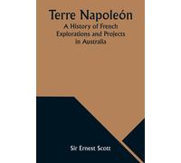 Terre Napoleón; A History Of French Explorations And Projects In Australia