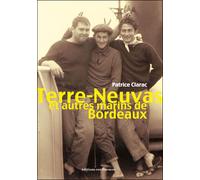Terre-Neuvas et autres marins de Bordeaux - Patrice Clarac - Confluences Eds - broché - Monographie