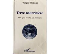 Terre nourricière Afin que vivent les hommes - François Monnier - L'harmattan - broché - Livre