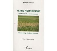 Terre nourricière Si elle venait à nous manquer Halte au pillage des biens communs - Halte au pillage des biens communs - Robert Levesque - L'harmattan - broché - Livre