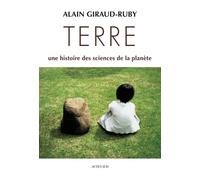 Terre Une histoire des sciences de la planète - Alain Giraud-Ruby - Actes sud - broché - Essai