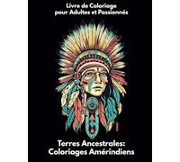 Terres Ancestrales: Coloriages Amérindiens: Livre de Coloriage pour Adultes et Passionnés