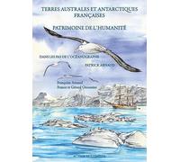 Terres australes et antarctiques françaises: Patrimoine de l'humanité. Dans les pas de l'océanographe Patrick Arnaud
