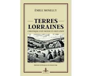 Terres lorraines - Chronique d'un Monde en Mutation - Édition intégrale et collector: Prix Goncourt 1907 - Récits profonds sur les luttes et valeurs des paysans face à la modernité