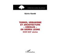 TERRES, URBANISME ET ARCHITECTURE "CRÉOLES" EN SIERRA LEONE XVIIIe-XIXe SIÈCLES - XVIIIe-XIXe siècles - Sylvie Kandé - L'harmattan - Livre