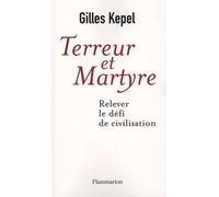 Terreur et martyre Relever le défi de civilisation - Gilles Kepel - Flammarion - broché - Essai