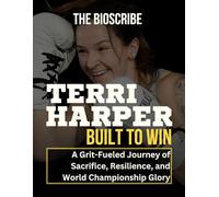 TERRI HARPER: Built to Win-A Grit-Fueled Journey of Sacrifice, Resilience, and World Championship Glory