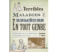 Terribles maladies et remèdes en tout genre. L'histoire de la médecine à travers les âges - Jonathan J. Moore - Bonneton Christine Eds - broché - Essai