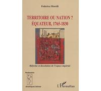 Territoire ou nation ? Equateur, 1765-1830 - Réforme et dissolution de l'espace impérial - Fédérica Morelli - L'harmattan - broché - Essai