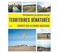 Territoires dénaturés Enquête sur la France Nucléaire - Nicolas Gallon - Seuil - broché - Beau livre