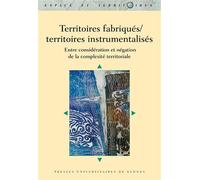Territoires fabriqués/territoires instrumentalisés Entre considération et négation de la complexité territoriale - Collectif - Presses Universitaires Rennes - broché - Essai