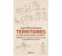 Territoires : la clef sur ou sous la porte ? Histoire d'un village pas comme les autres... et cependant tout comme ! - Jean-Pierre Favroul - Balland - broché - Essai
