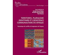 Territoires, pluralisme identitaire et coexistence communautaire en Afrique: Dynamique de conflits et imaginaires de l’espace