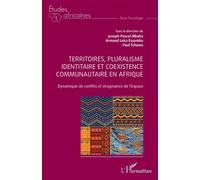 Territoires, pluralisme identitaire et coexistence communautaire en Afrique Dynamique de conflits et imaginaires de l’espace - Armand Leka Essomba - L'harmattan - broché - Etude