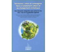 Territoires, Villes Et Campagnes Face À L'étalement Urbain Et Au Changement Climatique - Une Démarche Intégrative Pour Préserver Les Sols, L'eau Et La Production Agricole
