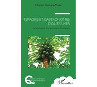 Terroirs Et Gastronomies D'outre-Mer - La Valorisation D'un Patrimoine D'exception