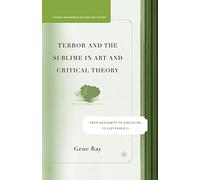 Terror and the Sublime in Art and Critical Theory: From Auschwitz to Hiroshima to September 11