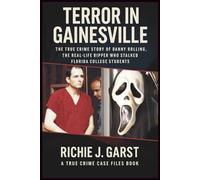 TERROR IN GAINESVILLE: The True Crime Story of Danny Rolling, the Real-Life Ripper Who Stalked Florida College Students