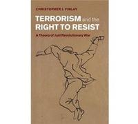 Terrorism And The Right To Resist: A Theory Of Just Revolutionary War (Hardcover) Christopher J University Of Birmingham Finlay, (Auteur)