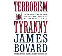 Terrorism And Tyranny: Trampling Freedom, Justice And Peace To Rid The World Of Evil