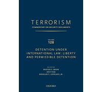 Terrorism: Commentary On Security Documents Volume 128: Detention Under International Law: Liberty And Permissible Detention