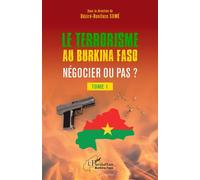 Le Terrorisme Au Burkina Faso : Négocier Ou Pas ? - Tome 1