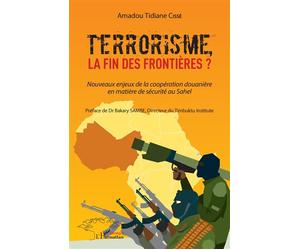 Terrorisme, la fin des frontières? Nouveaux enjeux de la coopération douanière en matière de sécurité au Sahel - Amadou Tidiane Cissé - L'harmattan - broché - Essai