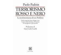 Terrorismo Rosso E Nero. La Testimonianza Di Un Prefetto. Dalle Stragi Alle Nuove Brigate Rosse. I Centri Sociali Di Destra E Di Sinistra. Gli Antagonisti E Gli Anarchici