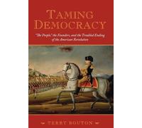 Terry Bouton Taming Democracy: "The People", The Founders, and the Troub (Poche)