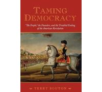 Terry Bouton Taming Democracy: "The People", The Founders, and the Troub (Poche)
