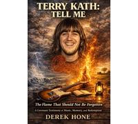 Terry Kath: Tell Me: The Flame That Should Not Be Forgotten: A Covenant Testimony of Music, Memory, and Redemption