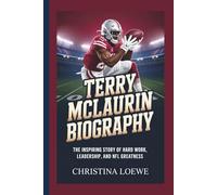 TERRY MCLAURIN BIOGRAPHY: The Inspiring Story of Hard Work, Leadership, and NFL Greatness