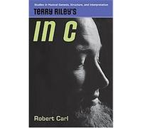 Terry Riley's in C, Studies in Musical Genesis and Structure Robert Carl (Auteur)