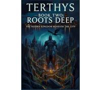 Terthys: Roots Deep: Book Two of The Hidden Kingdom Beneath the City
