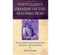 Tertullian's Treatise On The Resurrection