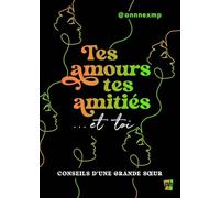 Tes Amours, Tes Amitiés... Et Toi - Conseils D'une Grande Soeur