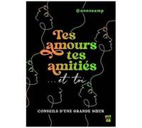Tes Amours, Tes Amitiés... Et Toi - Conseils D'une Grande Soeur