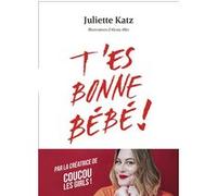 T'es bonne bébé ! Alexia Allet (Illustration), Juliette Katz (Auteur)