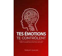 Tes émotions te contrôlent: Exemples et conseils pratique pour vous aider à devenir maître de vos émotions