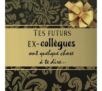 Tes futurs ex collègues ont quelque chose à te dire: Livre d'or pour pot de départ collègue retraite, déménagement, mutation